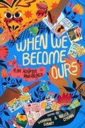 Kniha: When We Become Ours (Eric Smith, Susan Harness, Stefany Valentine, Shannon Gibney, Nicole Chung, Meredith Ireland, MeMe Collier, Mark Oshiro, Mariama J. Lockington a Kelley Baker). HarperCollins, 2023