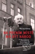 Kniha: Na prvním místě má být národ (Maciej Górny). Academia, 2025