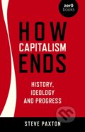 Kniha: How Capitalism Ends - History, Ideology and Progress (Steve Paxton). , 2022