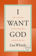 Kniha: I Want God (Lisa Whittle). Thomas Nelson Publishers, 2024