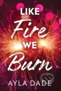 Kniha: Like Fire We Burn (Ayla Dade). Sourcebooks, 2026