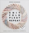 Kniha: Knit Fold Pleat Repeat: Simple Knits, Gorgeous Garments (Norah Gaughan). ABRAMS, 2022