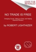 Kniha: No Trade Is Free (Robert Lighthizer). Broadside, 2023