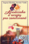 Afrodiziaka a recepty pro zamilované - Dagmar Kludská, Jaroslav Vašák, Brána, 2007