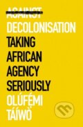 Kniha: Against Decolonisation (Olufemi Taiwo). C Hurst & Co Publishers, 2022