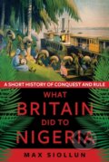 Kniha: What Britain Did to Nigeria (Max Siollun). C Hurst & Co Publishers, 2021