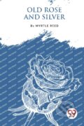 Kniha: Old Rose and Silver (Myrtle Reed). , 2023