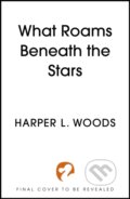Kniha: What Roams Beneath the Stars (Harper L. Woods). Hodderscape, 2026