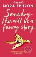Kniha: Some Day This Will Be A Funny Story (Nora Ephron). Transworld, 2026