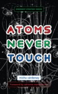 Kniha: Atoms Never Touch (micha c¤rdenas). , 2023
