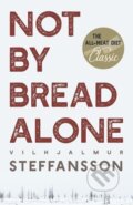 Kniha: Not by Bread Alone (Vilhjalmur Steffansson). Echo Point Books and Media, 2019