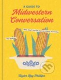 Kniha: Guide to Midwestern Conversation (Taylor Kay Phillips). Clarkson Potter/Ten Speed, 2023