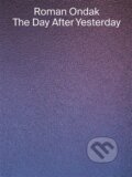 Kniha: THE DAY AFTER YESTERDAY (Roman Ondak). Kunsthalle Praha, 2026