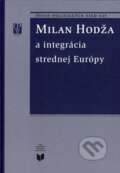 Milan Hodža a integrácia strednej Európy, VEDA, 2006