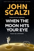 Kniha: When the Moon Hits Your Eye (John Scalzi). Tor, 2025