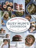 Annabel Karmel’s Busy Mum’s Cookbook - Annabel Karmel, Ebury, 2016
