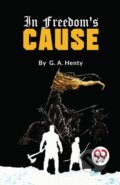Kniha: In Freedom's Cause (G.A. Henty). Double 9 Books LLP, 2023