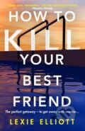 Kniha: How to Kill Your Best Friend (Lexie Elliott). Corvus, 2022
