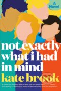 Kniha: Not Exactly What I Had in Mind (Kate Brook). Dutton, 2022