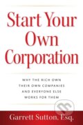 Kniha: Start Your Own Corporation (Garrett Sutton). , 2024