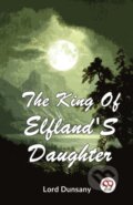 Kniha: The King of Elfland's Daughter (Lord Dunsany). Double 9 Books LLP, 2023
