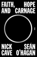 Kniha: Faith, Hope and Carnage (Nick Cave a Sean O'hagan). , 2023