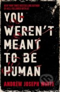 Kniha: You Weren't Meant to Be Human (Andrew Joseph White). Daphne Press, 2025