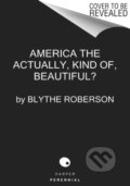 Kniha: America the Beautiful? (Blythe Roberson). Harper Perennial, 2023