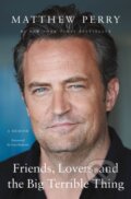 Kniha: Friends, Lovers, and the Big Terrible Thing (Matthew Perry). Flatiron Books, 2024