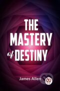 Kniha: The Mastery Of Destiny (James Allen). , 2023