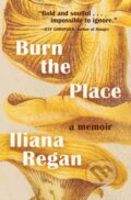 Kniha: Burn the Place (Iliana Regan). , 2019