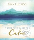 Kniha: Trade Your Cares for Calm (Max Lucado). Thomas Nelson Publishers, 2018