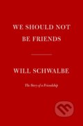 Kniha: We Should Not Be Friends (Will Schwalbe). , 2023