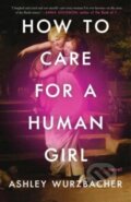 Kniha: How to Care for a Human Girl (Ashley Wurzbacher). , 2024