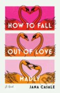 Kniha: How to Fall Out of Love Madly (Jana Casale). Random House, 2023
