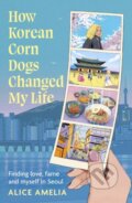 Kniha: How Korean Corn Dogs Changed My Life (Alice Amelia). Little, Brown, 2026