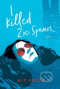 Kniha: I Killed Zoe Spanos (Kit Frick). Margaret K. McElderry Books, 2020