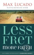 Kniha: Less Fret, More Faith (Max Lucado). Thomas Nelson Publishers, 2018