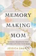 Kniha: Memory-Making Mom (Jessica Smartt). Thomas Nelson Publishers, 2019