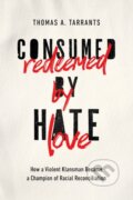 Kniha: Consumed by Hate, Redeemed by Love (Thomas A. Tarrants). Thomas Nelson Publishers, 2020