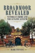 Kniha: Broadmoor Revealed (Mark Stevens). Pen & Sword History, 2020