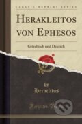 Kniha: Herakleitos Von Ephesos (Heraclitus Heraclitus). Forgotten Books, 2018
