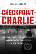 Kniha: Checkpoint Charlie (Iain MacGregor). Constable, 2019