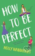 Kniha: How To Be Perfect (Holly Wainwright). Legend Press Ltd, 2019