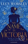 Kniha: My Name Is Victoria (Lucy Worsley). Bloomsbury, 2018