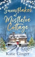 Kniha: Snowflakes at Mistletoe Cottage (Katie Ginger). HQ, 2019