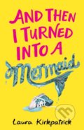 Kniha: And Then I Turned Into a Mermaid (Laura Kirkpatrick). Farshore, 2019