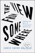 Kniha: The View from Somewhere (Lewis Raven Wallace). University of Chicago, 2019