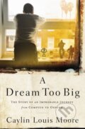 Kniha: A Dream Too Big (Caylin Louis Moore). Thomas Nelson Publishers, 2020