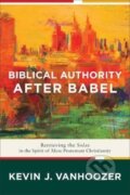 Kniha: Biblical Authority after Babel – Retrieving the Solas in the Spirit of Mere Protestant Christianity (Kevin J. Vanhoozer). , 2018